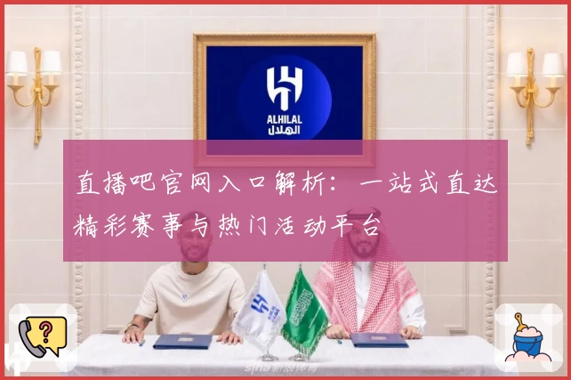 直播吧官网入口解析：一站式直达精彩赛事与热门活动平台
