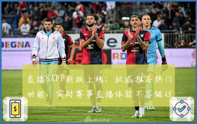 直播8APP新版上线：权威推荐热门功能，实时赛事直播体验不容错过