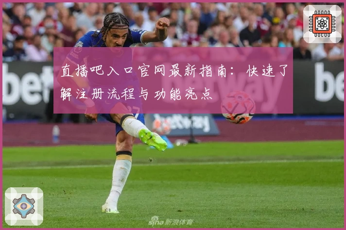 直播吧入口官网最新指南：快速了解注册流程与功能亮点